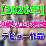 【2026年】四十路、五十路、還暦熟女の新人AVデビュー動画 まとめ