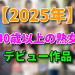 【2025年】熟女AVデビュー動画 まとめ 40歳以上50代・60代
